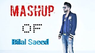 MASHUP Of  Bilal Saeed  Best Of Every One Songs 2018 [upl. by Wappes]