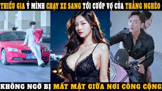 Thiếu Gia Ỷ Mình Chạy Xe Sang Tới Cướp Vợ Của Thằng Nghèo Không Ngờ Bị Mất Mặt Giữa Nơi Công Cộng [upl. by Aramois]