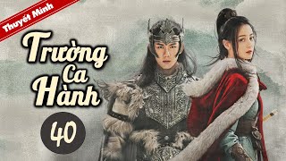 TRƯỜNG CA HÀNH  Tập 40 Thuyết Minh Siêu Phẩm Cổ Trang Hay Nhất 2021  Địch Lệ Nhiệt Ba  Ngô Lỗi [upl. by Nodlehs]