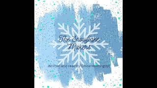 The Snowflake Makers ❄️  An audiobook written and read by Chloe Huntington [upl. by Marvin]