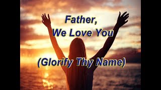 Father We Love You Glorify Thy Name [upl. by Assirac915]