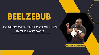 Beelzebub Dealing With The Lord of Flies In The Last Days  Pastor Ebenezer Dei 81124 [upl. by Pownall]