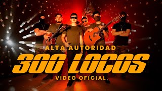 300 Locos  Alta Autoridad VIDEO OFICIAL [upl. by Winthrop]