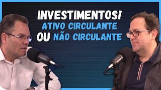 INVESTIMENTOS ATIVO CIRCULANTE OU NÃO CIRCULANTE  Cortes Podcast Mestre dos Lucros 7 [upl. by Tannenbaum]