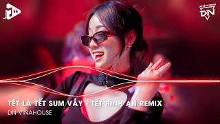 Tết Là Tết Sum Vầy  Tết Bình An Remix  Một Năm Cũ Đã Qua Cùng Nhau Đón Năm Mới Bình An Muôn Nhà [upl. by Hadihsar147]