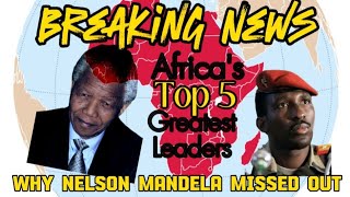 Africas Top 5 Greatest Leadears List amp Why Nelson Mandela Missed Out [upl. by Ettelrac]