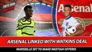 Arsenal Linked With Watkins Deal  MarseilleTo Make Nketiah Offer  England Make Euros Final [upl. by Gilpin]