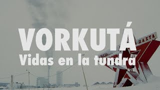 Vorkutá vidas en la tundra  DOCUMENTAL COMPLETO [upl. by Jasmine]