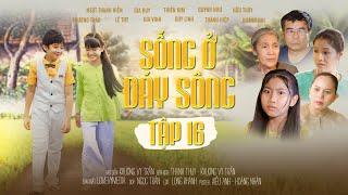 SỐNG Ở ĐÁY SÔNG  Tập 16 FULL Justin Gia Huy Bé Annie Thiên Kim Phim hay Phim xưa Phim ngắn [upl. by Wandie]