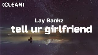 Lay Bankz  Tell Ur Girlfriend Clean  Lyrics [upl. by Shugart]