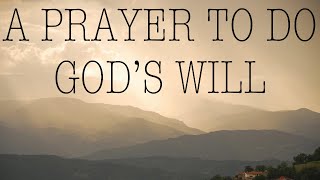 Prayer For Gods Will — A Daily Prayer to Always Do Gods Holy Will [upl. by Yramanna]