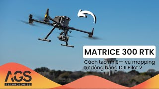 DJI MATRICE 300 RTK  Hướng Dẫn Tạo Nhiệm Vụ Mapping Tự Động Bằng DJI PILOT 2 [upl. by Naitsirhc]