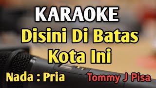 DISINI DI BATAS KOTA INI  KARAOKE  NADA PRIA COWOK  Tommy J Pisa  Audio HQ  Live Keyboard [upl. by Verena]