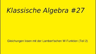 Gleichungen lösen mit der Lambertschen W Funktion Teil 2 Klassische Algebra 27 [upl. by Ivar502]