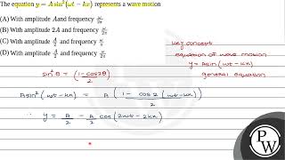 21 The equation \ yA \sin 2\omega tk x \ represents a wave motion 1 With amplitude \ [upl. by Reames]