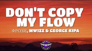 Mwizz George kipa amp Frozy  Dont Copy My Flow Lyrics [upl. by Ahsoik]