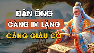 Cổ nhân dạy  Đàn ông càng IM LẶNG càng GIÀU CÓ  Triết Lý Cuộc Sống  Lời Dạy Cổ Nhân [upl. by Oiragelo]