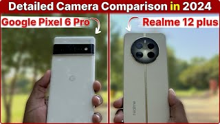 Google Pixel 6 Pro vs Realme 12 Plus Camera Comparison in 2024 🔥which Phone You Buy For Cameras [upl. by Muir340]