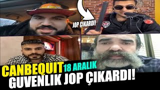 CanbeQuit  quotCAN GÜVENLİK İLE KAVGA EDİYORquot jop çıkardı 18 Aralık [upl. by Casady]