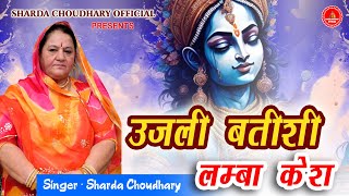 उजली बत्तीसी लंबा केश  Ujali Battisi Lamba Kesh  SHARDA CHOUDHARY  KRISHNA BHAJAN  Rajasthani [upl. by Lleksah]