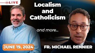 Localism vs Globalism w Fr Michael Rennier  June 19 2024  Catholic Answers Live [upl. by Reywas]