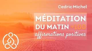 Méditation du matin  100 affirmations positives 🎧🎙 Cédric Michel [upl. by Klapp]