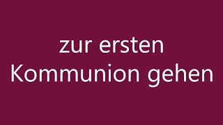 How to Pronounce zur ersten Kommunion gehen go to the first communion in German [upl. by Jessica]