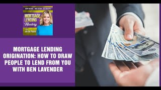 Mortgage Lending Origination How To Draw People To Lend From You With Ben Lavender [upl. by Putnam]