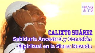 Calixto Suárez Sabiduría Ancestral y Conexión Espiritual en la Sierra Nevada [upl. by Cesar]