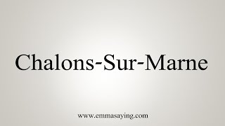 How To Say ChalonsSurMarne [upl. by Edris454]