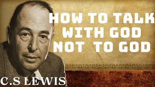 CS Lewis  Your PRAYERS will be more POWERFUL after this Short Guide on how to talk WITH GOD [upl. by Aihsa]