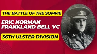 The Heroic Tale of Eric Norman Frankland Bell VC  36th Ulster Division  Battle of The Somme 1916 [upl. by Ad]