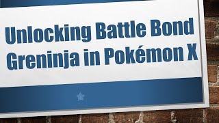 Unlocking Battle Bond Greninja in Pokémon X [upl. by Vudimir]