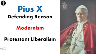 Pope Pius X Protecting Reason  Battling Modernism and Protestant Liberalism pt4 [upl. by Ralina998]