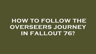 How to follow the overseers journey in fallout 76 [upl. by Selassie]