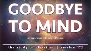 Goodbye to Mind  An Experience ft Jeshua [upl. by Trawets]