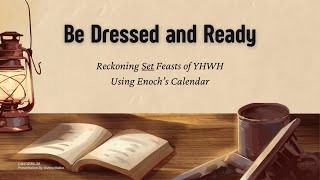 Part 1  Reckoning Set Feasts of YHWH Using Enoch’s Calendar — Be Dressed and Ready [upl. by Jaymee738]