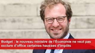 Budget  le nouveau ministre de l’Économie ne veut pas exclure d’office certaines hausses dimpôts [upl. by Bibeau]