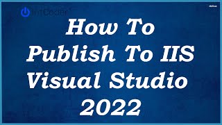 How To Publish To IIS  Visual Studio 2022 [upl. by Marcile]