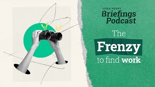 The Frenzy to Find Work  Briefings Podcast  Presented by Korn Ferry [upl. by Genovera]