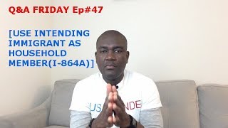 QampA FRIDAY Ep 47 USE INTENDING IMMIGRANT AS HOUSEHOLD MEMBER I864A [upl. by Coppock294]