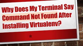 Why Does My Terminal Say Command Not Found After Installing Virtualenv [upl. by Atinus]