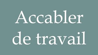 How to Pronounce Accabler de travail Overwhelm with work Correctly in French [upl. by Ennaeel]