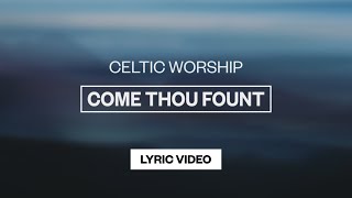 Come Thou Fount Official Lyric Video  Celtic Worship [upl. by Aarika]