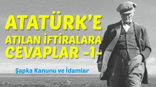 ATATÜRKE ATILAN İFTİRALAR 1 Şapka Kanunu ve İdamlar [upl. by Ardath]