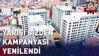 Kentsel Dönüşüm İçin Yarısı Bizden Kampanyası Yenilendi  Star Ana Haber [upl. by Pugh]