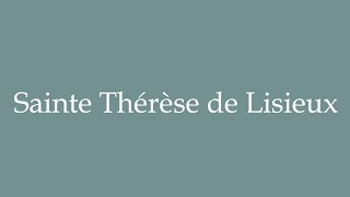 How to Pronounce Sainte Thérèse de Lisieux Saint Theresa of Lisieux Correctly in French [upl. by Naji635]