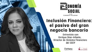 EconomíaSocial Inclusión Financiera el pasivo del gran negocio bancario Enrique Diaz I del CEEY [upl. by Klara]