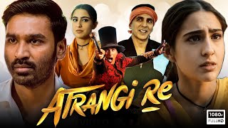 Atrangi Re Full Movie 2021  Akshay Kumar Dhanush Sara Ali Khan  Aanand L Rai  HD Facts amp Review [upl. by Ardnoed]