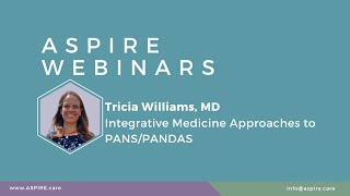 ASPIRE Webinar  Tricia T Williams MD  Integrative Medicine Approaches to PANSPANDAS [upl. by Gauntlett]